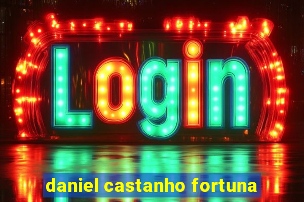 daniel castanho fortuna